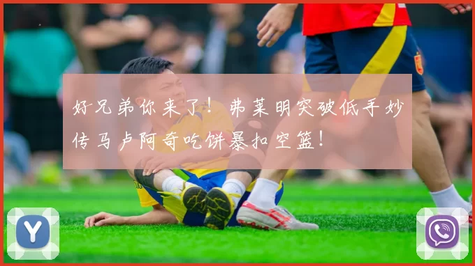 好兄弟你来了！弗莱明突破低手妙传马卢阿奇吃饼暴扣空篮！