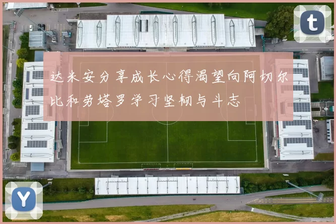 达米安分享成长心得渴望向阿切尔比和劳塔罗学习坚韧与斗志